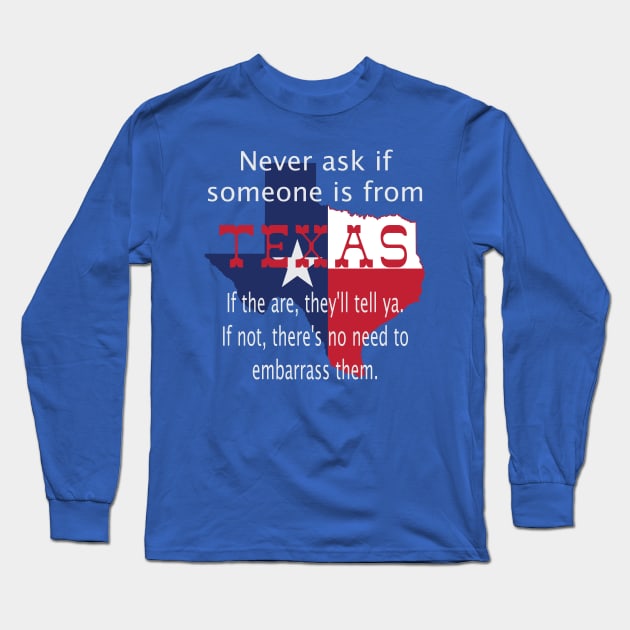 Never ask if someone is from Texas Long Sleeve T-Shirt by Todd Henderson 